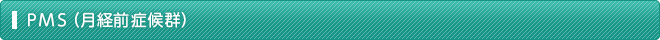 ＰＭＳ（月経前症候群）