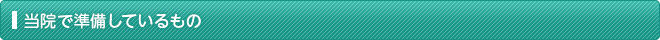 当院で準備しているもの